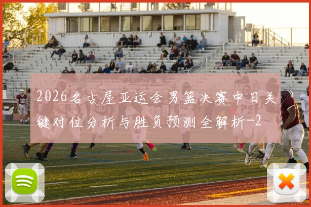 2026名古屋亚运会男篮决赛中日关键对位分析与胜负预测全解析